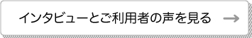 インタビューとご利用者の声を見る